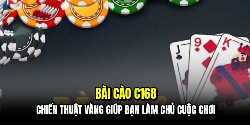 Bài Cào C168 - Cách Đọc Bài Đối Thủ Để Giành Chiến Thắng 4 Bài cào C168 - Chiến thuật vàng giúp bạn làm chủ cuộc chơi