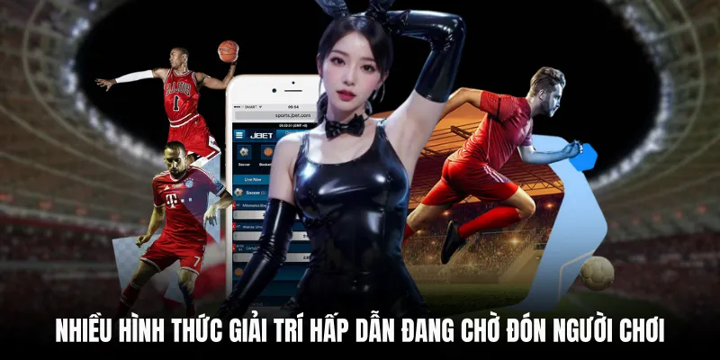 Nhiều hình thức giải trí hấp dẫn đang chờ đón người chơi